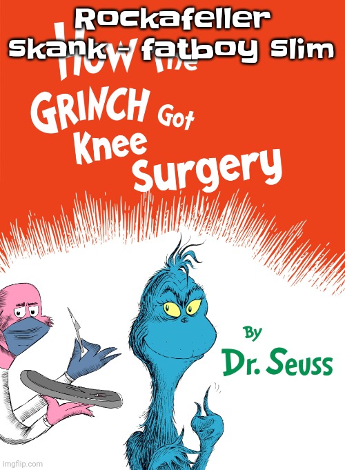 Banger song | Rockafeller skank - fatboy slim | image tagged in knee surgery book | made w/ Imgflip meme maker