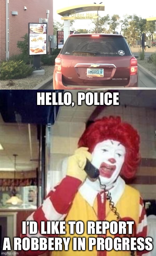 Ronald’s being robbed | HELLO, POLICE; I’D LIKE TO REPORT A ROBBERY IN PROGRESS | image tagged in ronald mcdonald temp,hamburglar,robbery,burglar | made w/ Imgflip meme maker