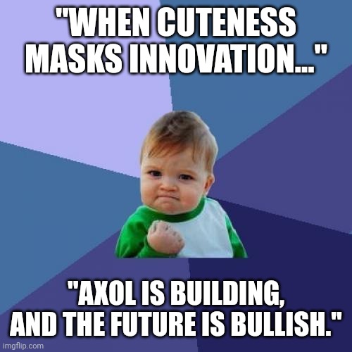 Success Kid | "WHEN CUTENESS MASKS INNOVATION..."; "AXOL IS BUILDING, AND THE FUTURE IS BULLISH." | image tagged in memes,success kid | made w/ Imgflip meme maker