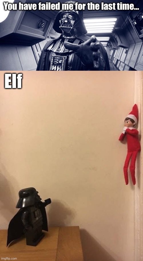 Elf meets Vader | You have failed me for the last time…; Elf | image tagged in you have failed me for the last time,vader,darth vader force choke | made w/ Imgflip meme maker