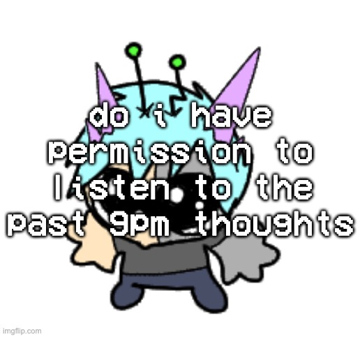 adrenaline shot but hes a silly goober | do i have permission to listen to the past 9pm thoughts | image tagged in adrenaline shot but hes a silly goober | made w/ Imgflip meme maker