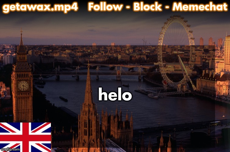 Getawax London Temp | helo | image tagged in getawax london temp | made w/ Imgflip meme maker