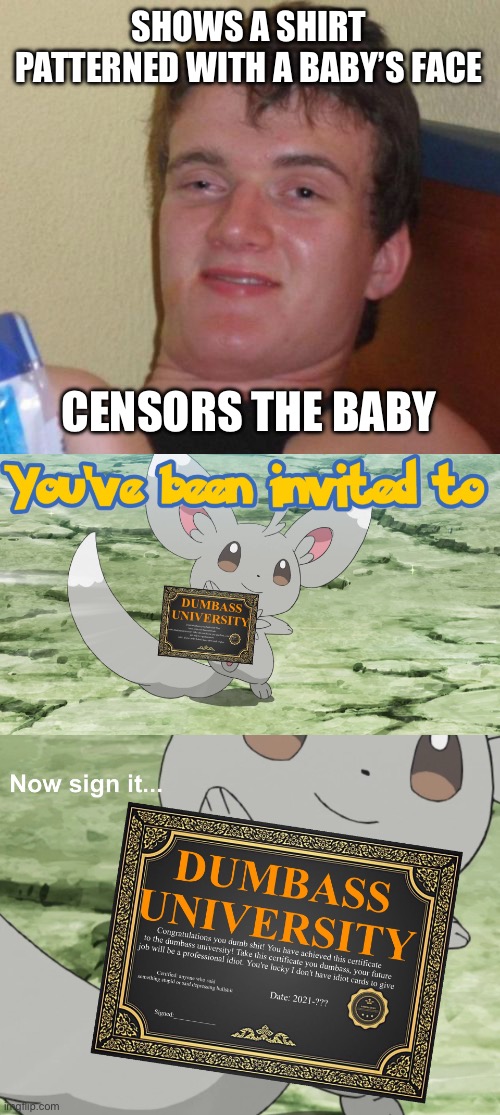 SHOWS A SHIRT PATTERNED WITH A BABY’S FACE CENSORS THE BABY | image tagged in memes,10 guy,you've been invited to dumbass university | made w/ Imgflip meme maker