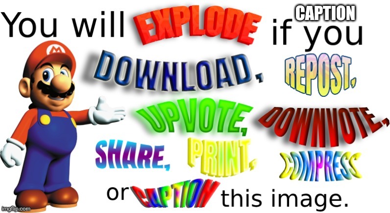 you will explode if you download, repost, or upvote this image | CAPTION | image tagged in you will explode if you download repost or upvote this image | made w/ Imgflip meme maker