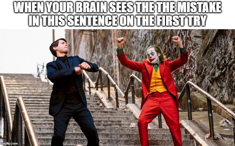 Peter Joker Dancing | WHEN YOUR BRAIN SEES THE THE MISTAKE
IN THIS SENTENCE ON THE FIRST TRY | image tagged in peter joker dancing,the the,psychology | made w/ Imgflip meme maker