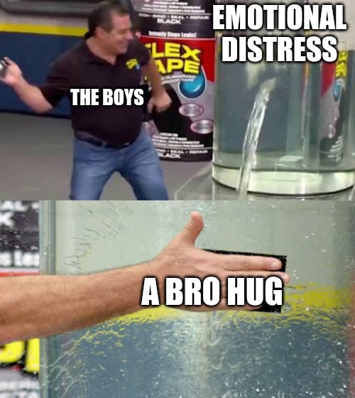 Bros Superpower | EMOTIONAL DISTRESS; THE BOYS; A BRO HUG | image tagged in flex tape,bros,funny,funny memes,dude | made w/ Imgflip meme maker
