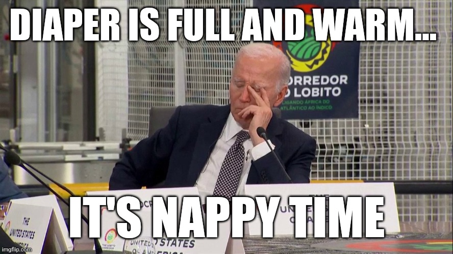 Sleepy Joe | DIAPER IS FULL AND WARM... IT'S NAPPY TIME | image tagged in sleepy joe | made w/ Imgflip meme maker