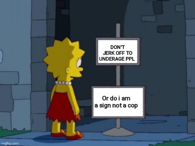 I'm a Sign Not a Cop | DON'T JERK OFF TO UNDERAGE PPL Or do i am a sign not a cop | image tagged in i'm a sign not a cop | made w/ Imgflip meme maker