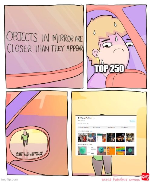 Objects in mirror are closer than they appear | TOP 250 | image tagged in objects in mirror are closer than they appear,imgflip | made w/ Imgflip meme maker