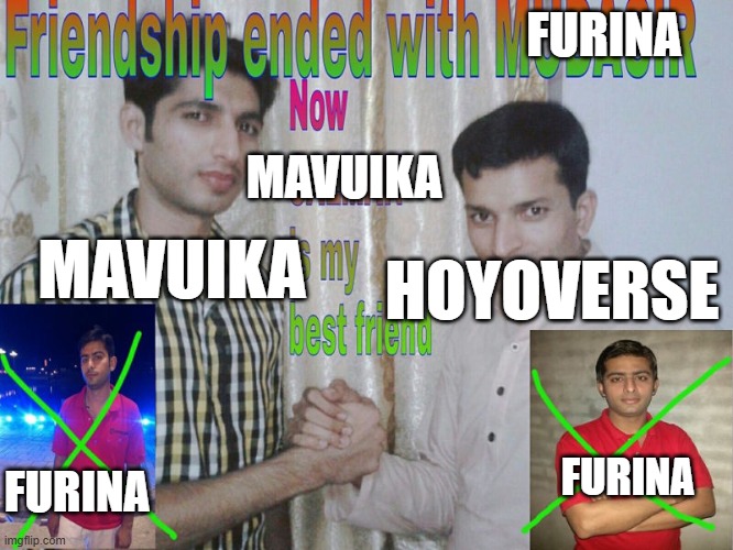 The end of Fontaine | FURINA; MAVUIKA; MAVUIKA; HOYOVERSE; FURINA; FURINA | image tagged in friendship ended,memes,video games,gaming,genshin impact | made w/ Imgflip meme maker