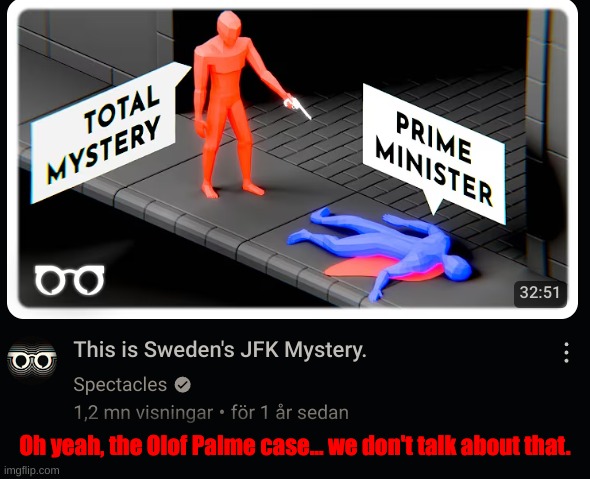 Oh yeah, the Olof Palme case... we don't talk about that. | made w/ Imgflip meme maker