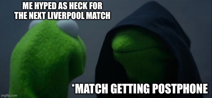 Nuuuu | ME HYPED AS HECK FOR THE NEXT LIVERPOOL MATCH; *MATCH GETTING POSTPONED | image tagged in memes,evil kermit,funny | made w/ Imgflip meme maker