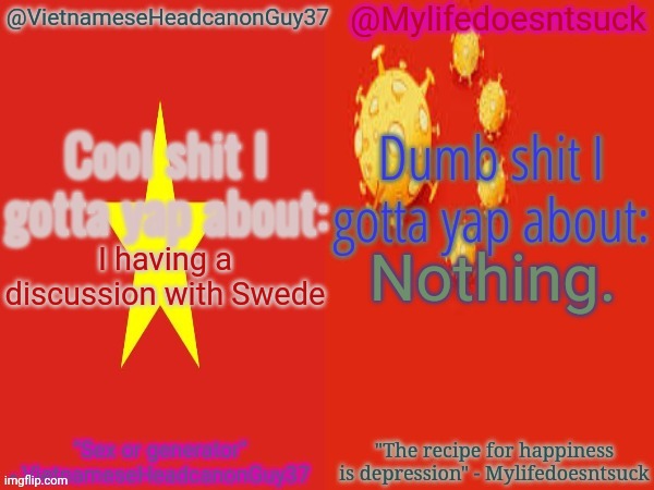 About controversial users | I having a discussion with Swede; Nothing. | image tagged in vietnameseheadcanonguy37 and mylifedoesntsuck's yapping shit,memes,controversial,msmg | made w/ Imgflip meme maker