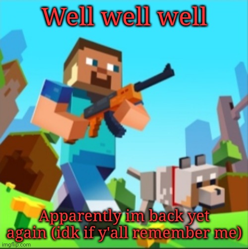 It's me, funny red panda. Back yet again | Well well well; Apparently im back yet again (idk if y'all remember me) | image tagged in minecraft steve with gun | made w/ Imgflip meme maker