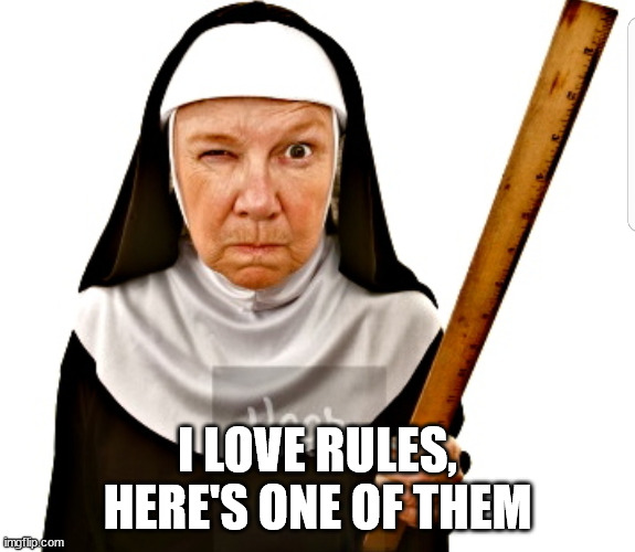 Nun with ruler | I LOVE RULES, HERE'S ONE OF THEM | image tagged in nun with ruler | made w/ Imgflip meme maker