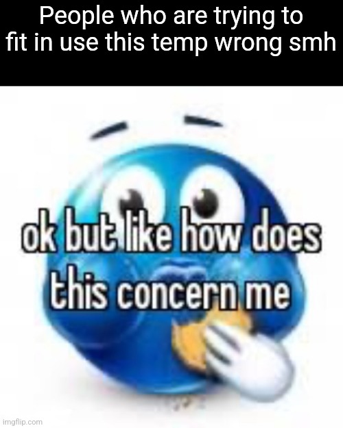 Seriously,its almost losing its meaning from how bad we missuse it | People who are trying to fit in use this temp wrong smh | image tagged in ukraine | made w/ Imgflip meme maker