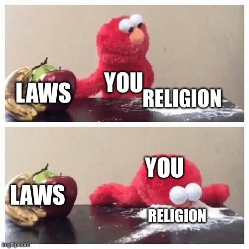 Law first | YOU; RELIGION; LAWS; YOU; LAWS; RELIGION | image tagged in elmo fruit vs sugar | made w/ Imgflip meme maker