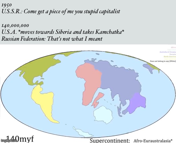 no offense to russians and americans | 1950
U.S.S.R.: Come get a piece of me you stupid capitalist
 
140,000,000
U.S.A. *moves towards Siberia and takes Kamchatka*
Russian Federation: That's not what I meant | made w/ Imgflip meme maker