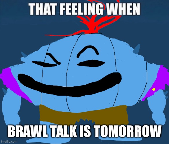 BRAWL TALK IS TOMORROW | image tagged in blue grinch,brawl stars | made w/ Imgflip meme maker