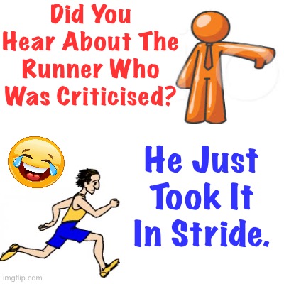 The Runer | Did You Hear About The Runner Who Was Criticised? He Just Took It In Stride. | image tagged in jokes,lol,funny,fun,memes,joke | made w/ Imgflip meme maker