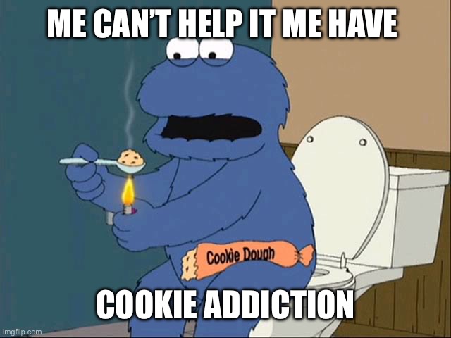 cookie monster family guy | ME CAN’T HELP IT ME HAVE COOKIE ADDICTION | image tagged in cookie monster family guy | made w/ Imgflip meme maker