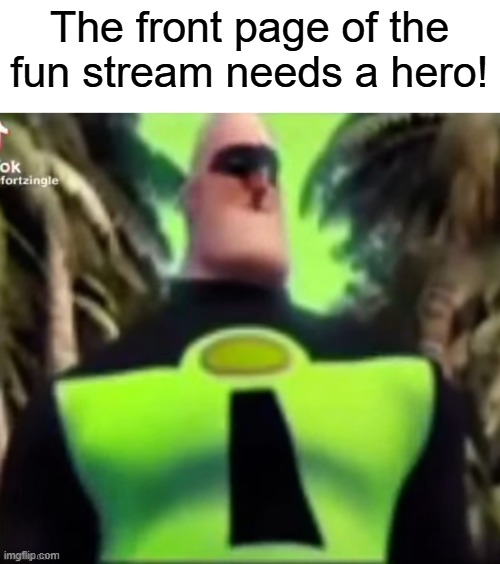 Like if you think incredible gassy is a great hero, ignore for politics | The front page of the fun stream needs a hero! | image tagged in incredible gassy | made w/ Imgflip meme maker