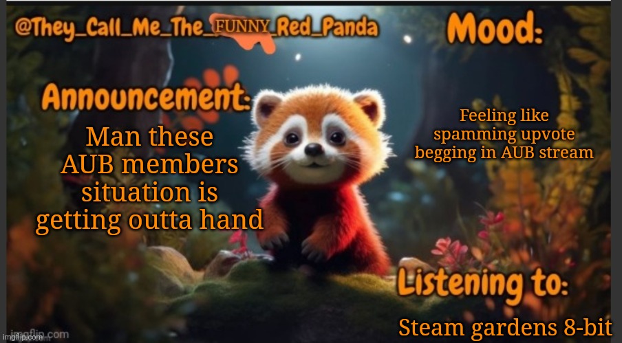 This is getting out of hand tbh. Someone gotta stop this | Feeling like spamming upvote begging in AUB stream; Man these AUB members situation is getting outta hand; Steam gardens 8-bit | image tagged in they_call_me_the_funny_red_panda newest announcement template | made w/ Imgflip meme maker