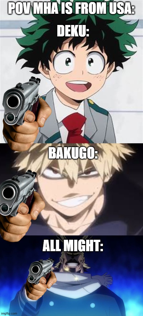 idk wth i did | POV MHA IS FROM USA:; DEKU:; BAKUGO:; ALL MIGHT: | image tagged in deku,bakugo,all might hair,gun,mha,bnha | made w/ Imgflip meme maker