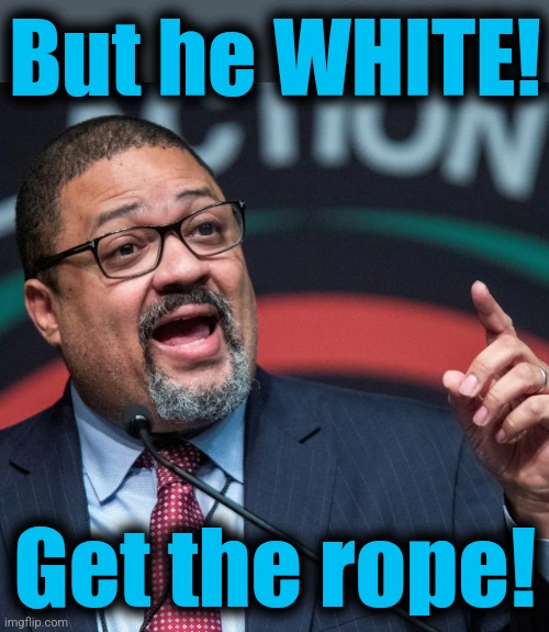 Alvin Bragg | But he WHITE! Get the rope! | image tagged in alvin bragg | made w/ Imgflip meme maker