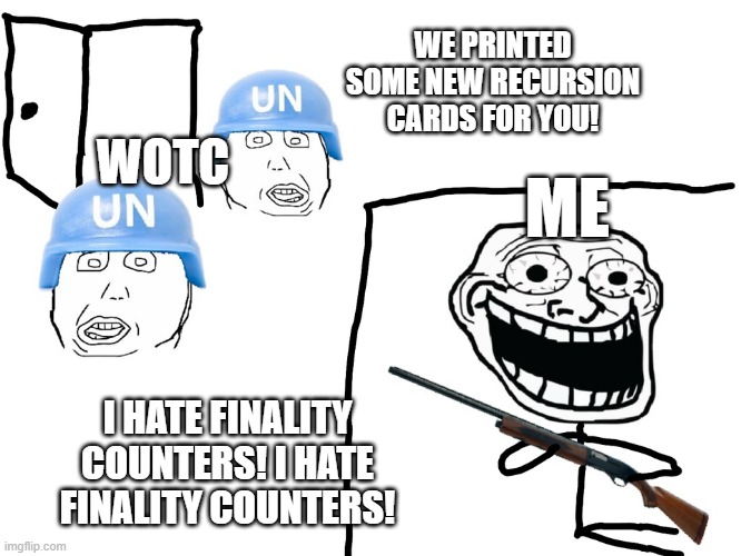 Let me recur something multiple times please | WE PRINTED SOME NEW RECURSION CARDS FOR YOU! WOTC; ME; I HATE FINALITY COUNTERS! I HATE FINALITY COUNTERS! | image tagged in i hate the antichrist,mtg | made w/ Imgflip meme maker