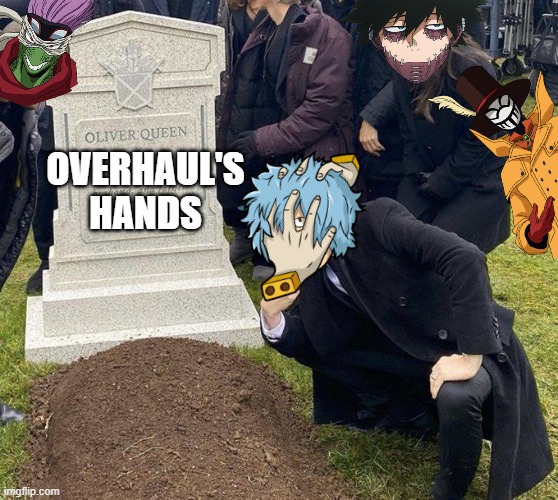 POV that one overhaul | OVERHAUL'S HANDS | image tagged in overhaul,shigaraki,dabi,spinner,mr compress,rest in peace | made w/ Imgflip meme maker