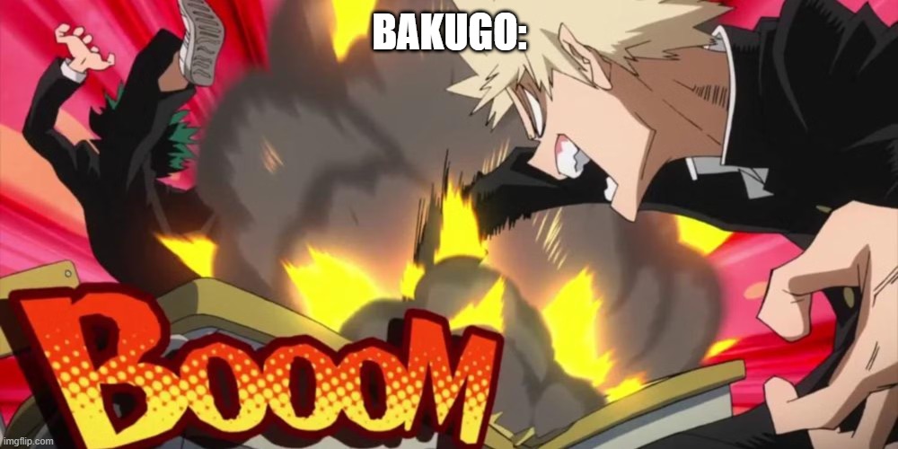 Explosion meme | BAKUGO: | image tagged in explosion meme | made w/ Imgflip meme maker