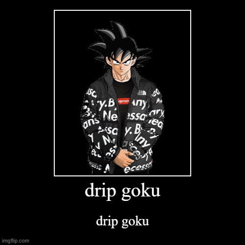 drip goku | drip goku | drip goku | image tagged in funny,demotivationals,drip goku | made w/ Imgflip demotivational maker