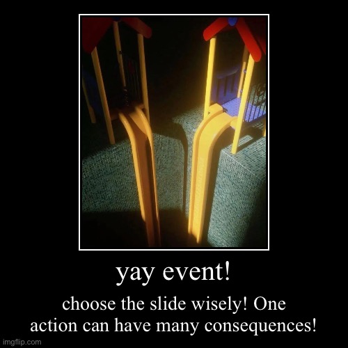 yay event! | choose the slide wisely! One action can have many consequences! | image tagged in funny,horror,the backrooms | made w/ Imgflip demotivational maker