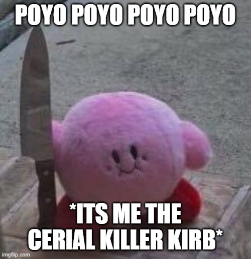 creepy kirby | POYO POYO POYO POYO *ITS ME THE CERIAL KILLER KIRB* | image tagged in creepy kirby | made w/ Imgflip meme maker