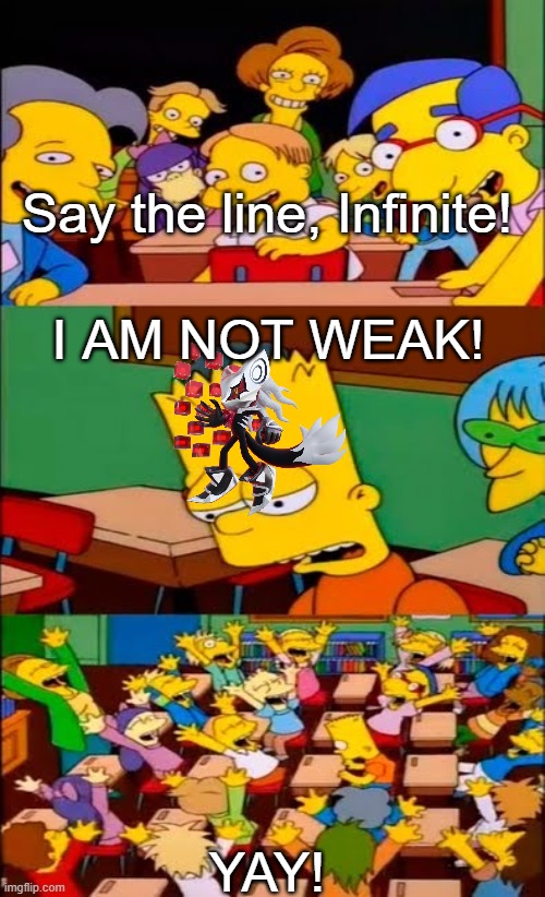 say the line bart! simpsons | Say the line, Infinite! I AM NOT WEAK! YAY! | image tagged in say the line bart simpsons,sonic | made w/ Imgflip meme maker