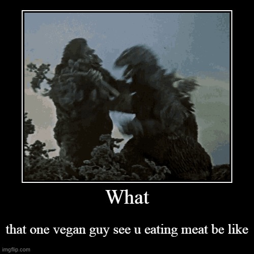 Vegan #2 | What | that one vegan guy see u eating meat be like | image tagged in funny,demotivationals,vegans,tree,godzilla,king kong | made w/ Imgflip demotivational maker