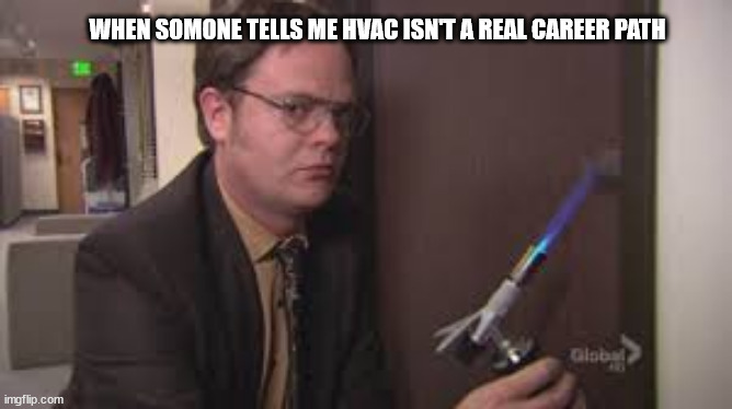 Is HVAC legist | WHEN SOMONE TELLS ME HVAC ISN'T A REAL CAREER PATH | image tagged in dwight fire the office | made w/ Imgflip meme maker