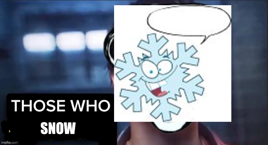 Those Who Know | SNOW | image tagged in those who know | made w/ Imgflip meme maker