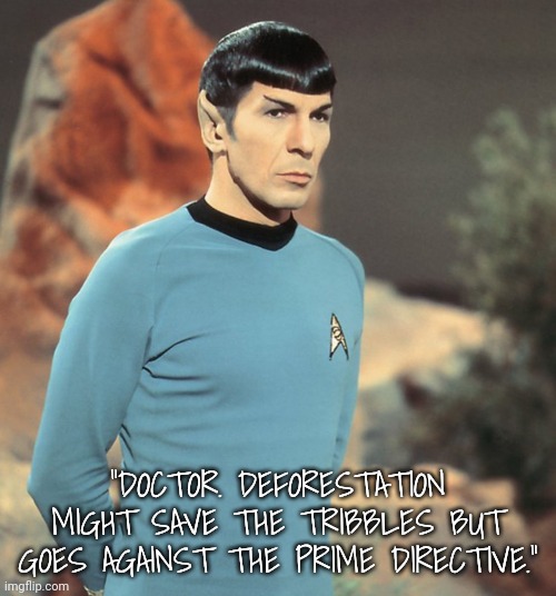 "DOCTOR. DEFORESTATION MIGHT SAVE THE TRIBBLES BUT GOES AGAINST THE PRIME DIRECTIVE." | made w/ Imgflip meme maker