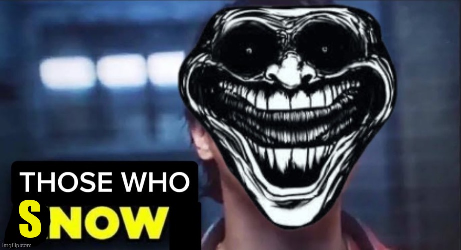 Those Who Know | S | image tagged in those who know | made w/ Imgflip meme maker