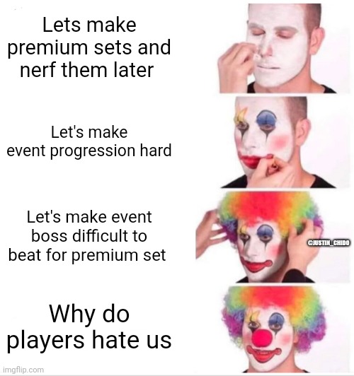 Clown Applying Makeup | Lets make premium sets and nerf them later; Let's make event progression hard; Let's make event boss difficult to beat for premium set; @JUSTIN_CHIDO; Why do players hate us | image tagged in memes,clown applying makeup | made w/ Imgflip meme maker