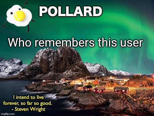 Pollard Template | Who remembers this user | image tagged in pollard template | made w/ Imgflip meme maker