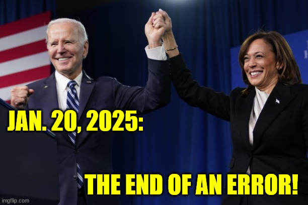 JAN. 20, 2025:; THE END OF AN ERROR! | made w/ Imgflip meme maker