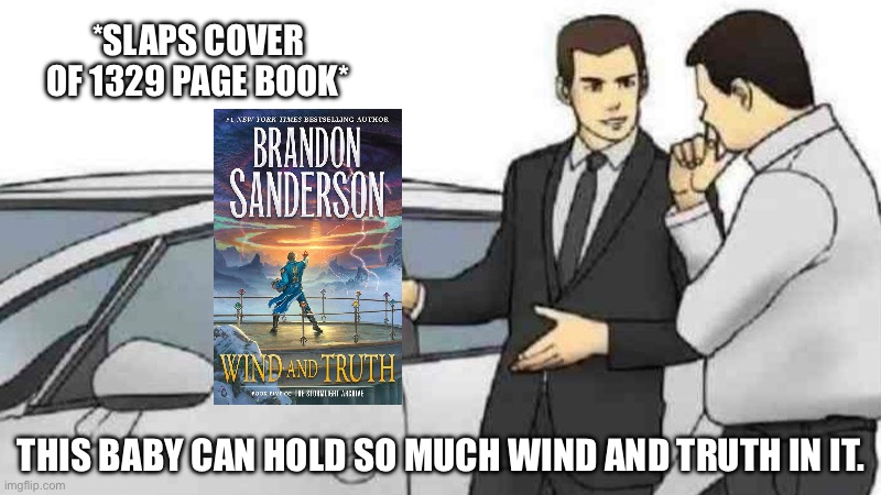 Wind and Truth is thicc | *SLAPS COVER OF 1329 PAGE BOOK*; THIS BABY CAN HOLD SO MUCH WIND AND TRUTH IN IT. | image tagged in memes,car salesman slaps roof of car,books | made w/ Imgflip meme maker