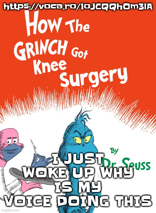 https://voca.ro/1oJCQQhOm3lA | https://voca.ro/1oJCQQhOm3lA; I JUST WOKE UP WHY IS MY VOICE DOING THIS | image tagged in knee surgery book | made w/ Imgflip meme maker