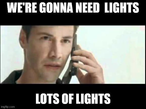 Matrix Lots of Guns | WE'RE GONNA NEED  LIGHTS LOTS OF LIGHTS | image tagged in matrix lots of guns | made w/ Imgflip meme maker