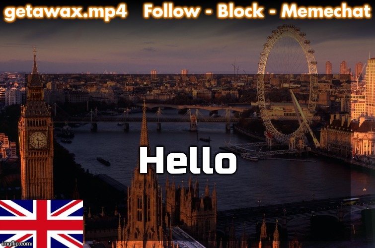 Getawax London Temp | Hello | image tagged in getawax london temp | made w/ Imgflip meme maker