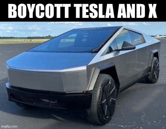 Boycott Tesla and X | BOYCOTT TESLA AND X | image tagged in tesla cybertruck,elon musk,tesla truck,tesla,twitter,x | made w/ Imgflip meme maker