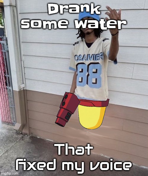 Dricks enoll | Drank some water; That fixed my voice | image tagged in dricks enoll | made w/ Imgflip meme maker